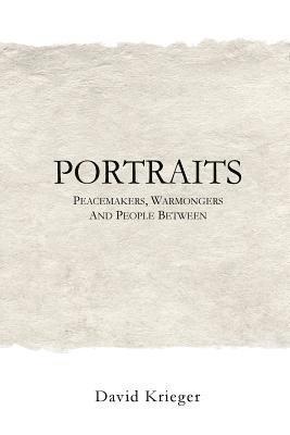Portraits: Peacemakers, Warmongers and People Between