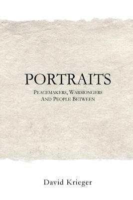 Portraits: Peacemakers, Warmongers and People Between 1