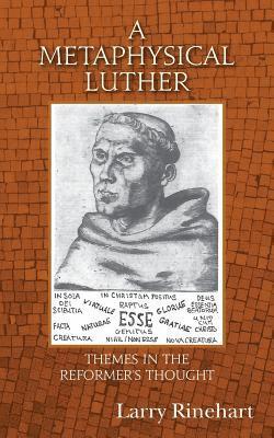 A Metaphysical Luther: Themes in the Reformer's Thought 1
