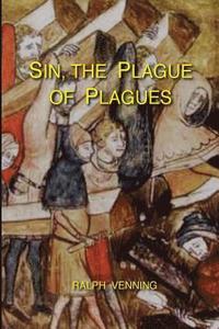 bokomslag Sin, the Plague of Plagues: The just vindication of the Law of God, and no less just accusation and condemnation of the sin of man