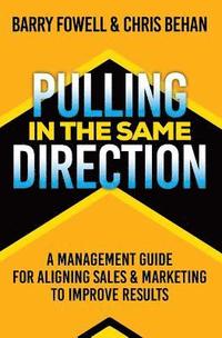 bokomslag Pulling in the Same Direction: A Management Guide for Aligning Sales and Marketing to Improve Results