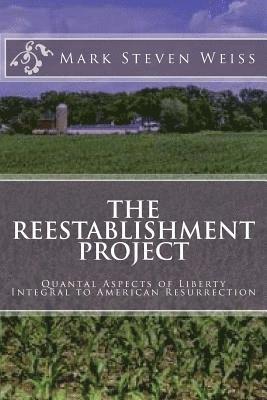 Mark Steven Weiss - The Reestablishment Project: Quantal Aspects of Liberty Integral to American Resurrection, Häftad