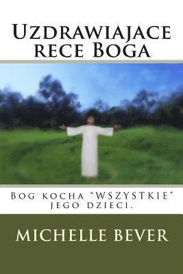 bokomslag Uzdrawiajace Rece Boga: Bog Kocha 'wszystkie' Jego Dzieci.