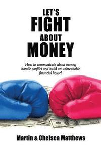 bokomslag Let's Fight About Money: How to Communicate About Money, Handle Conflict and Build an Unbreakable Financial House!