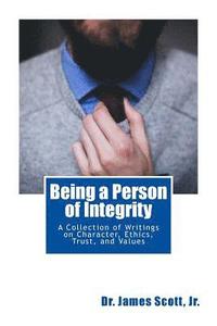 bokomslag Being a Person of Integrity: A Collection of Writings on Character, Ethics, Trust, and Values