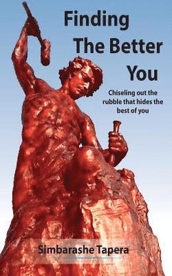 Finding The Better You!: Chiseling out the rubble that hides the best of you 1