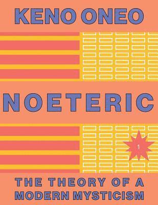 NOETERIC 1 Noeteric as a Path to Cosmic Intent: The Theory of a Modern Mysticism 1