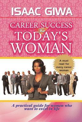 bokomslag Career Success For Today's Woman: A Practical Guide For Women Who Want To Excel In Life