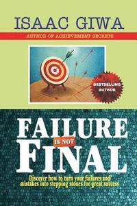 bokomslag Failure Is Not Final: Discover How To Turn Your Failures And Mistakes Into Stepping Stones For Great Success