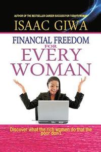 bokomslag Financial Freedom For Every Woman: Discover What The Rich Women Do That The Poor Don't