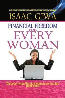 Financial Freedom For Every Woman: Discover What The Rich Women Do That The Poor Don't 1