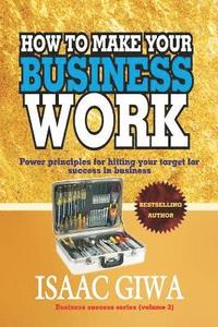 bokomslag How To Make Your Business Work: Power Principles For Hitting Your Target For Success In Business