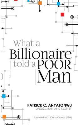 Patrick C. Anyatonwu - What a Billionaire Told a Poor Man, Häftad