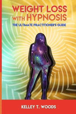 Weight Loss with Hypnosis: The Ultimate Practitioner's Guide 1