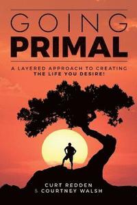 bokomslag Going PRIMAL: A Layered Approach to Creating the Life You Desire