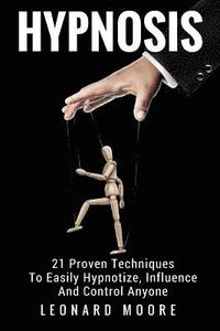 bokomslag Hypnosis: 21 Proven Techniques To Easily Hypnotize, Influence And Control Anyone