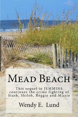 Wendy E. Lund - Mead Beach: This sequal to JEMMINS continues the crime fighting of Stash, Shiloh, Reggie and Missie, Häftad