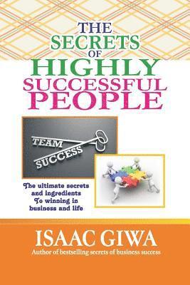 bokomslag The Secrets Of Highly Successful People: The Ultimate Secrets And Ingredients To Winning In Life And Business.