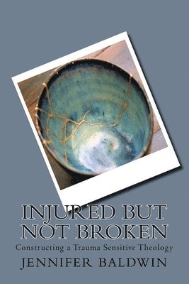 bokomslag Injured But Not Broken: Constructing a Trauma Sensitive Theology