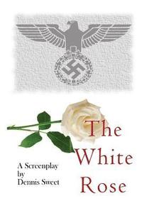 bokomslag The White Rose: A Screenplay