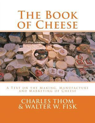 bokomslag The Book of Cheese: A Text on the Making, Manufacture and Marketing of Cheese