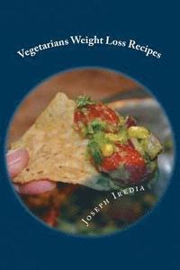 bokomslag Vegetarians Weight Loss Recipes: Learning How To Easily Prepare, A Healthy Meals For Great Results In Fitness