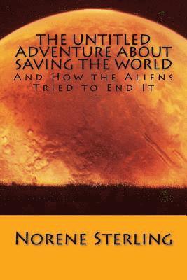 Norene G. Sterling - The Untitled Adventure About Saving the World: How the Aliens Tried to End It, Häftad