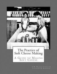 bokomslag The Practice of Soft Cheese Making: A Guide to Making Soft Cheese