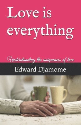 Love is everything: Understanding the uniqueness of love 1