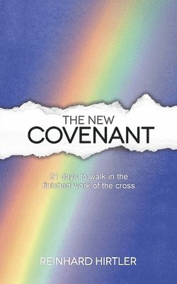 Reinhard Hirtler - The New Covenant: 21 Days to Walk in the Finished Work of the Cross, Häftad