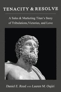 bokomslag Tenacity & Resolve: A Sales & Marketing Titan's Story of Tribulations, Victories, and Love