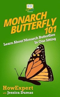 bokomslag Monarch Butterfly 101: Learn About Monarch Butterflies In One Sitting