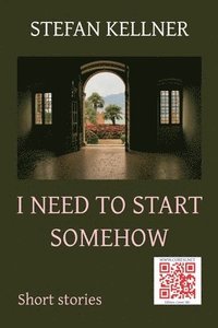 bokomslag I Need to Start Somehow: Short Stories