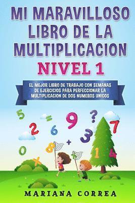 bokomslag MI MARAVILLOSO LIBRO De LA MULTIPLICACION NIVEL 1: EL MEJOR LIBRO DE TRABAJO CON SEMANAS DE EJERCICIOS PARA PERFECCIONAR La MULTIPLICACION DE DOS NUME