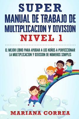 bokomslag SUPER MANUAL DE TRABAJO DE MULTIPLICACION y DIVISION: EL MEJOR LIBRO PARA AYUDAR A LOS NINOS A PERFECCIONAR LA MULTIPLICACION Y DIVISION De NUMEROS SI