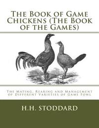 bokomslag The Book of Game Chickens (The Book of the Games): The Mating, Rearing and Management of Different Varieties of Game Fowl