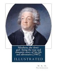 bokomslag Mirabeau, the demi-god: being the true and romantic story of his life and adventures (1907). By: W. R. H. Trowbridge (illustrated): (Trowbridg