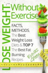 bokomslag Lose Weight Without Exercise: Facts, Methods, The Best Weight Loss Diets & Top The Best 7 Fat Burning Recipes