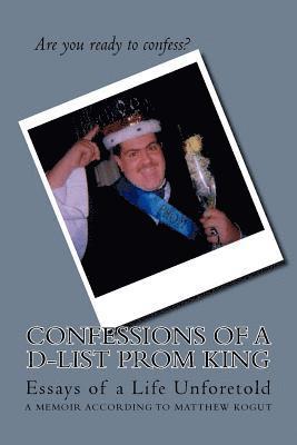 Confessions of a D-List Prom King: Essay's of a Life Unforetold 1