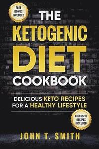 bokomslag Ketogenic Diet: The Ketogenic Diet Cookbook: 75+ Delicious and Healthy Recipes for Rapid Weight Loss and Amazing Energy