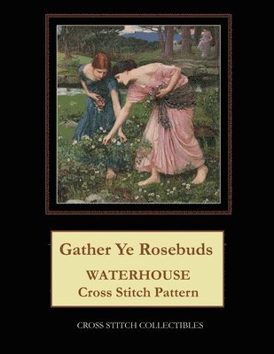 Gather Ye Rosebuds 1