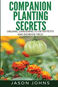 bokomslag Companion Planting Secrets - Organic Gardening to Deter Pests and Incr