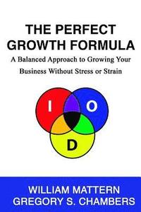 bokomslag The Perfect Growth Formula: A Balanced Approach to Growing Your Business Without Stress or Strain