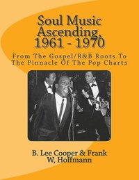 bokomslag Soul Music Ascending, 1961 - 1970: From The Gospel/R&B Roots To The Pinnacle Of The Pop Charts