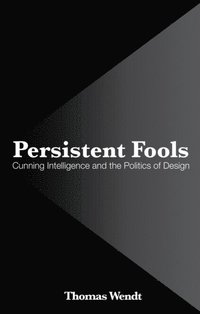 bokomslag Persistent Fools: Cunning Intelligence and the Politics of Design