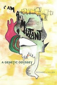 bokomslag I Am A Mutant: A Genetic Odyssey