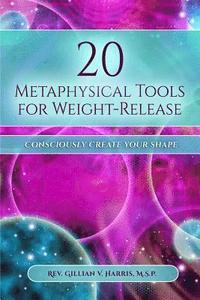 bokomslag 20 Metaphysical Tools for Weight-Release: Consciously Create Your Shape!