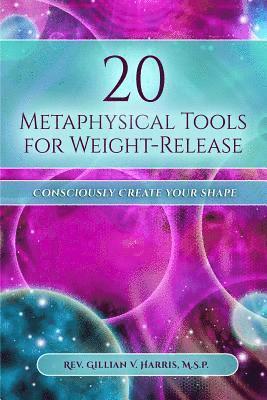 20 Metaphysical Tools for Weight-Release: Consciously Create Your Shape! 1