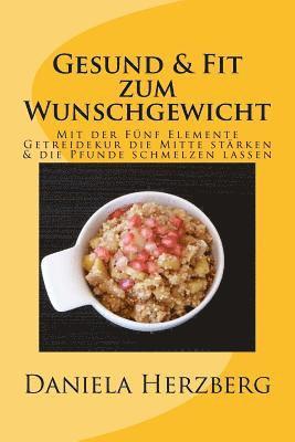 bokomslag Gesund & Fit zum Wunschgewicht: Mit der Fünf Elemente Getreidekur die Mitte stärken & die Pfunde schmelzen lassen