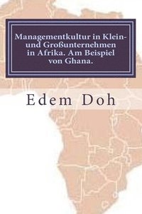 bokomslag Managementkultur in Klein- und Großunternehmen in Afrika. Am Beispiel Ghana.